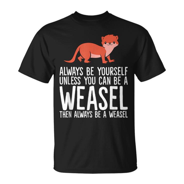 Always Be Yourself Unless You Can Be A Wiesel T-Shirt