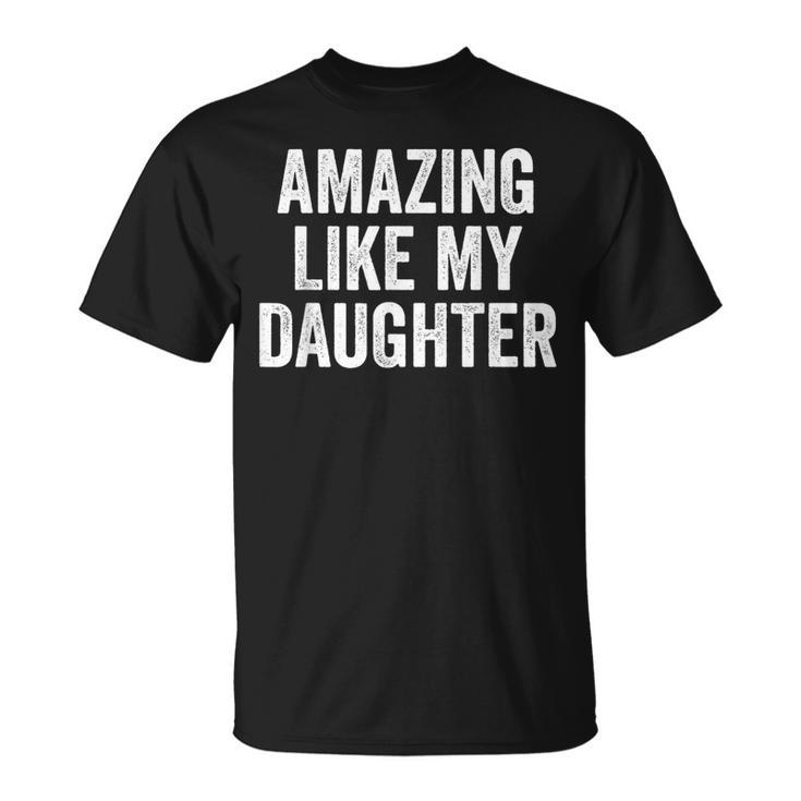 Amazing Like My Daughter Fathers Day Dad T-Shirt