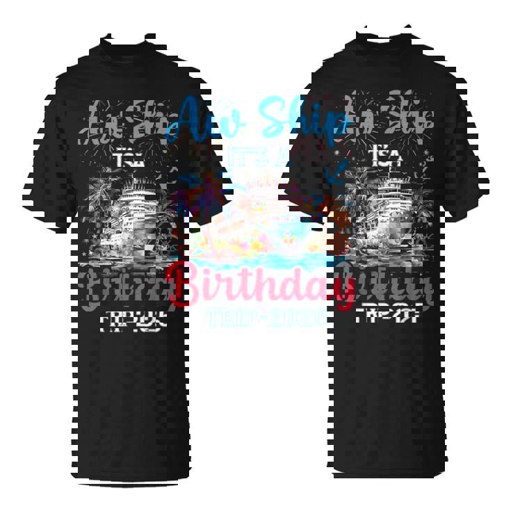 Aw Ship Its A Birthday Trip 2025 Cruise Family Vacation Trip T-Shirt