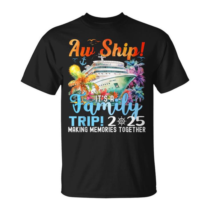Aw Ship Its A Family Trip 2025 Summer Matching Family Cruise T-Shirt ...