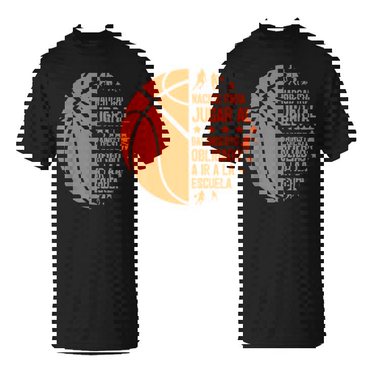 Basketball Basket Nacido Para Jugar Al Baloncesto Camiseta unisex