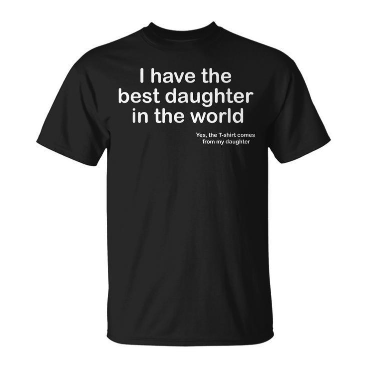 I Have The Best Daughter In The World Father's Day Dad T-Shirt