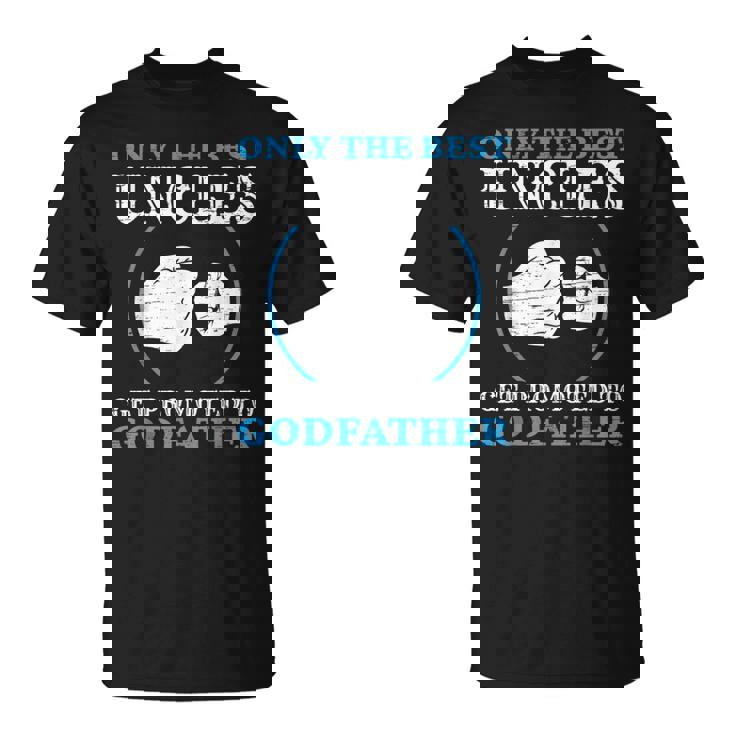 Only The Best Uncle Get Promoted To Godfather Father's Day T-Shirt