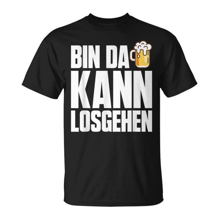 Bin Da Kann Losgehn Beer Saufen Party Alcohol Beer S T-Shirt