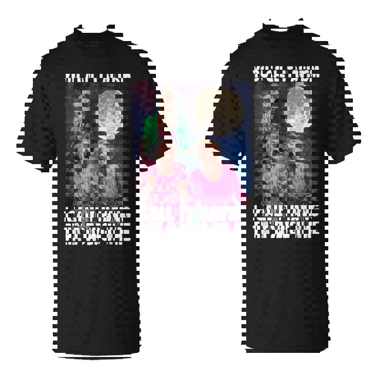 You Call It Autism I Call It Having That Dawg In Me Grandma T-Shirt