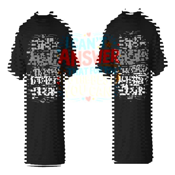 I Can't Answer That For You Staar Test Teacher Testing Day T-Shirt