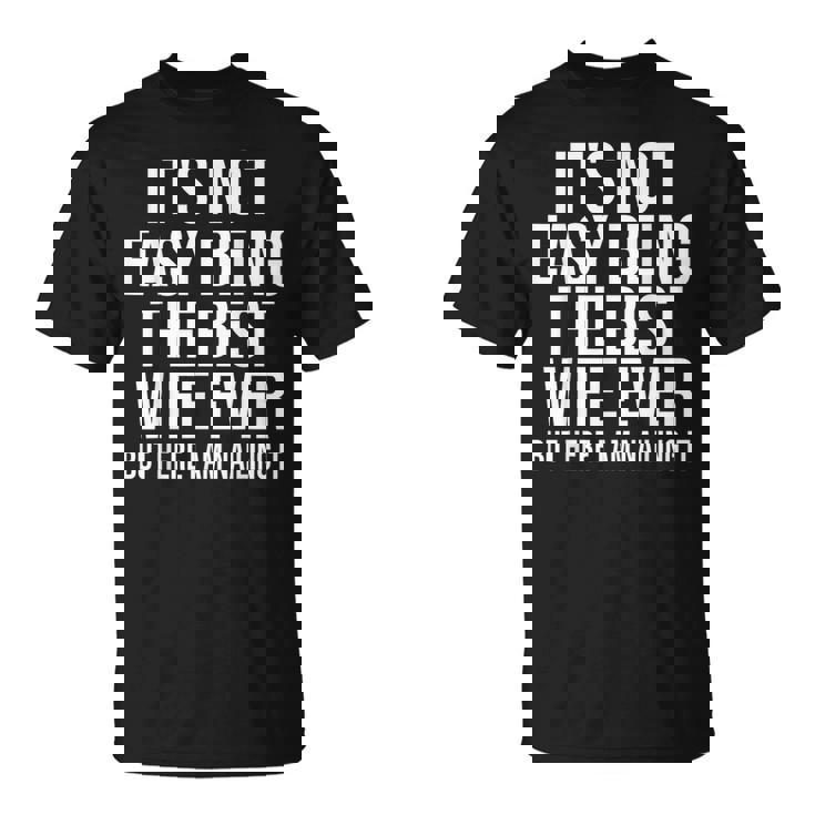 Ce N'est Pas Facile D'être La Meilleure Épouse De Tous Les Temps Mais Je Suis Là T-Shirt