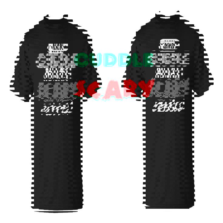 Con Texto I Wanna Cuddle And Watch Scary Movies Love Horror Camiseta unisex
