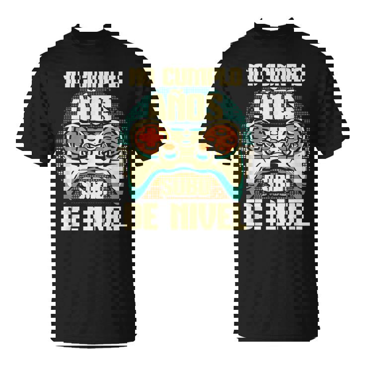 Cumpleaños Años Cumpleañero No Cumplo Aos Subo De Nivel Camiseta unisex