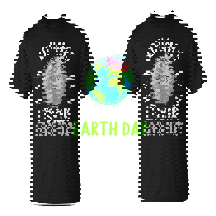 Cute Earth Day Go Planet It's Your Earth Day Earth Day T-Shirt