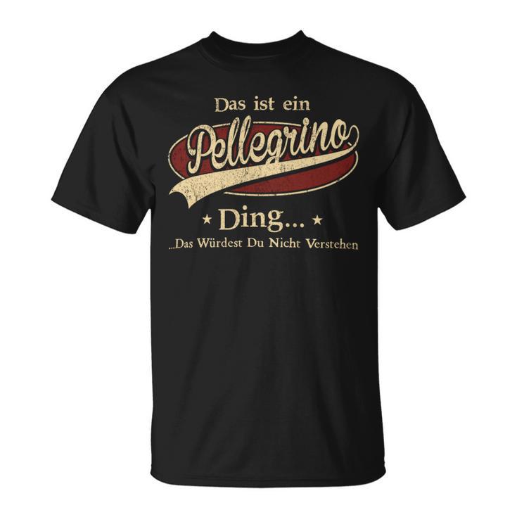 Das Ist Ein Pellegrino Ding Das Würdest Du Nicht Verstehen Pellegrino Name T-Shirt