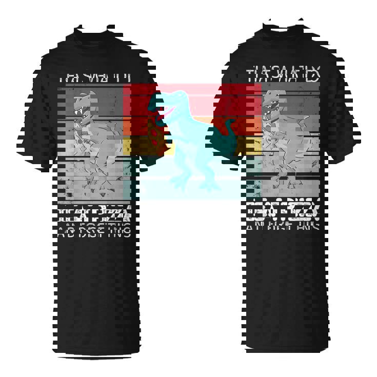 Dinosaurio Retro Con Texto En Inglés Thats What I Do I Eat Pizza And Forget Things Camiseta unisex