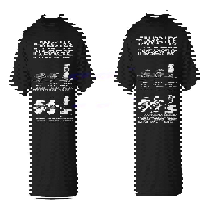 Divertido Amante De Los Súper Autos Cosas Que Hago En Mi Coche De Tiempo Libre Camiseta unisex