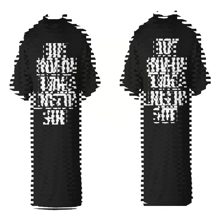 Don't Know How To Make Long Story Short Talkative Rambling T-Shirt