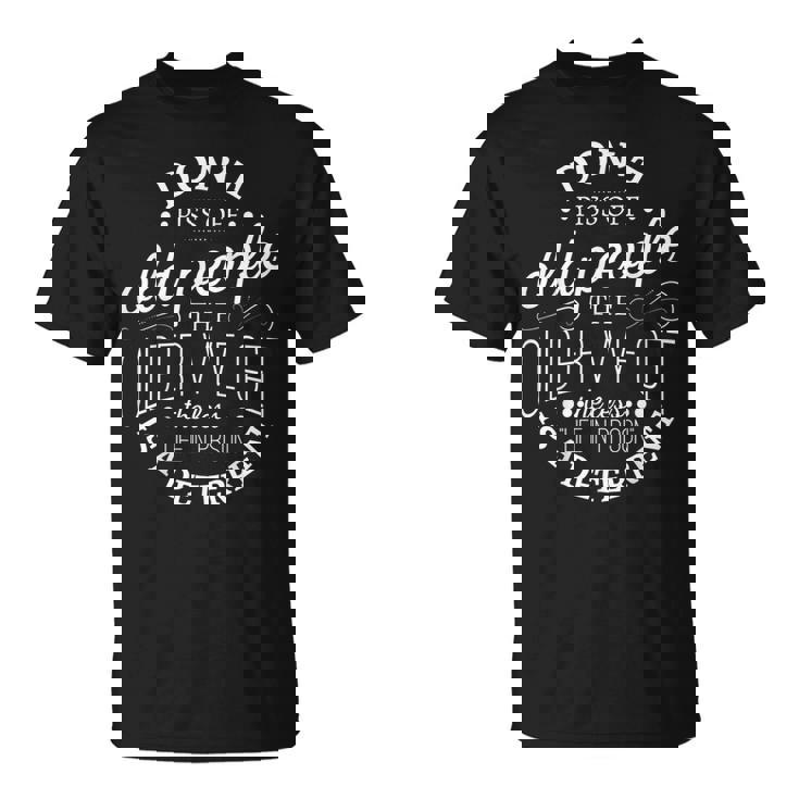 Don't Piss Off Old People The Older i Get The Less Life In T-Shirt