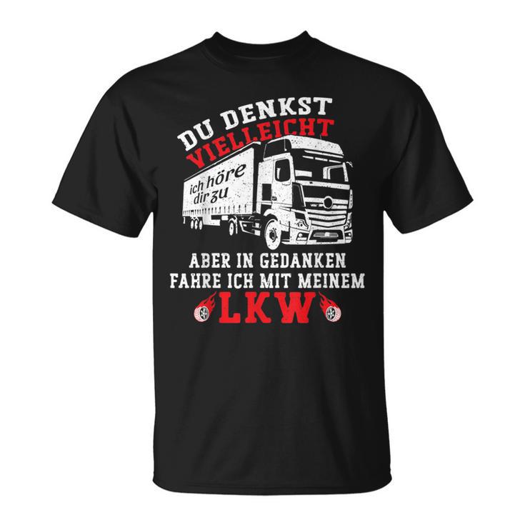 Du Denkstielleicht Ich Hörre Dir Zu Aber Lorry Driver T-Shirt