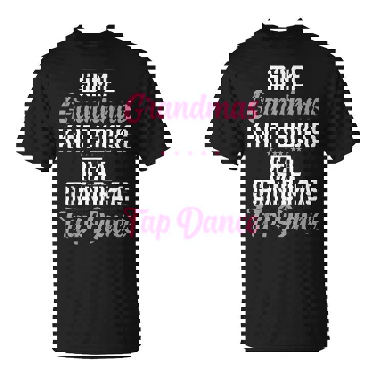 Some Grandmas Knit Socks Real Grandmas Tap Dance Grandma T-Shirt
