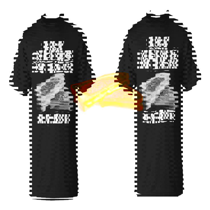 I Like My Grilled Cheese How I Like Dck In My Mouth T-Shirt