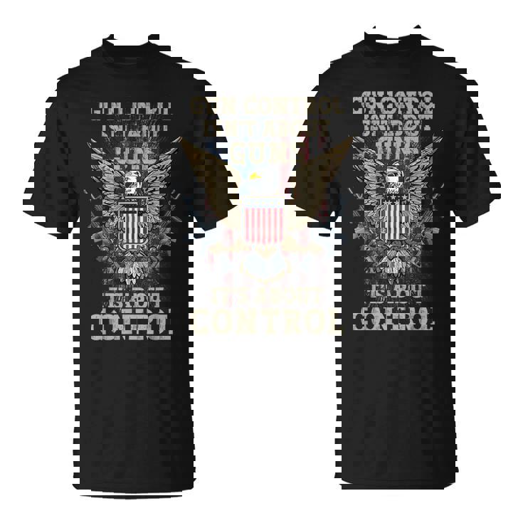 Gun Control Isn't About Guns It's About Control Pro-Gun 2A T-Shirt