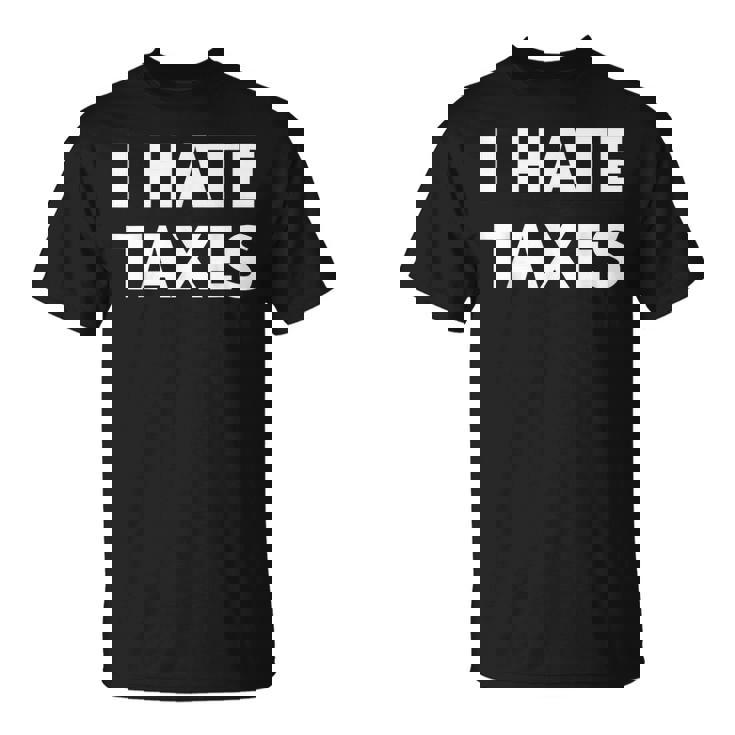I Hate Taxes Anti Tax T-Shirt