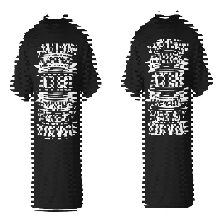 I Hate It When Coworkers Act Like Supervisors Coworker T-Shirt