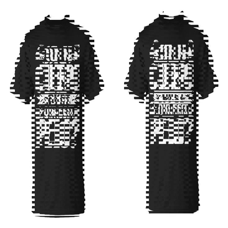 Hombre Con Un Cuerpo Como Este Quien Necesita Pelo Divertido Camiseta unisex