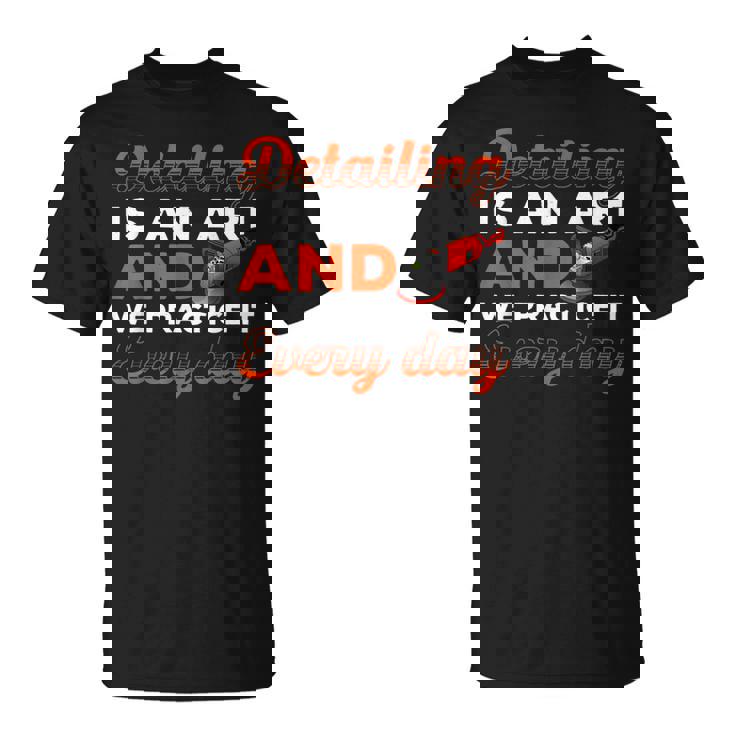 Hombre Detallar Es Un Arte Y Lo Practicamos Todos Los Días Pulido Camiseta unisex