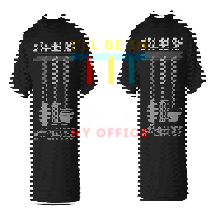 I'll Be In My Office Kitchen Chef Cooks Tools T-Shirt