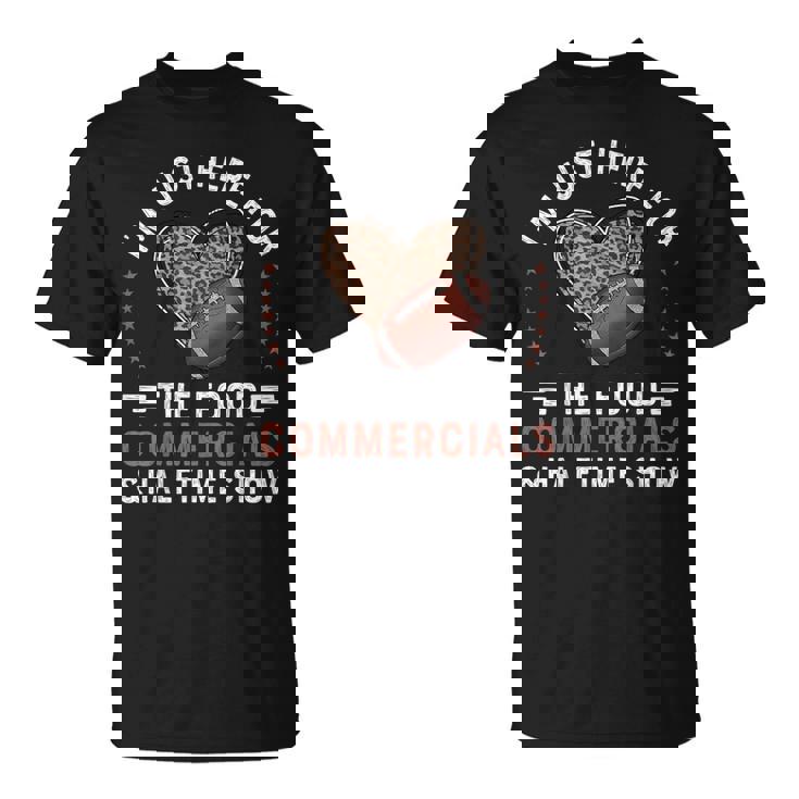 I’M Just Here For The Food Commercials And Halftime Show T-Shirt