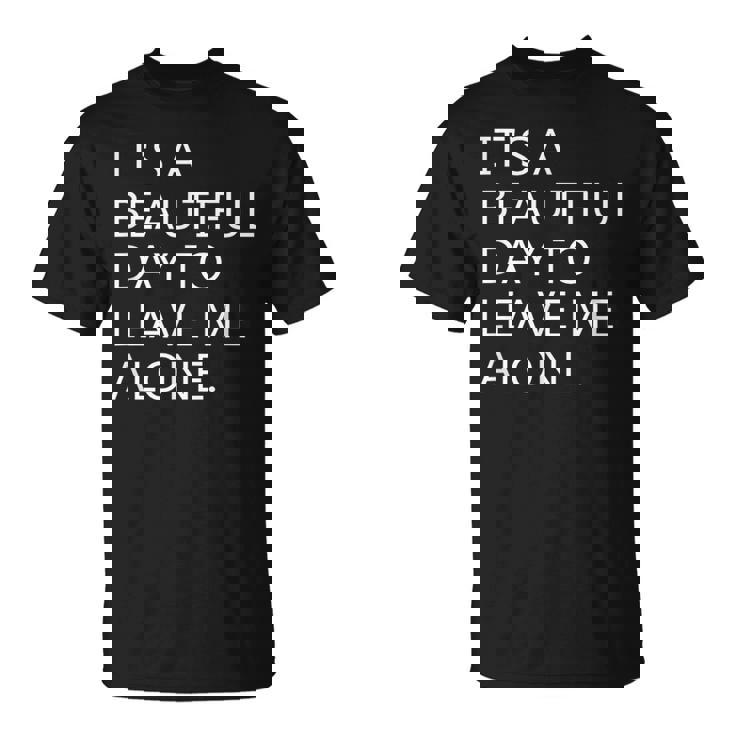 It's a Beautiful Day To Leave Me Alone T-Shirt