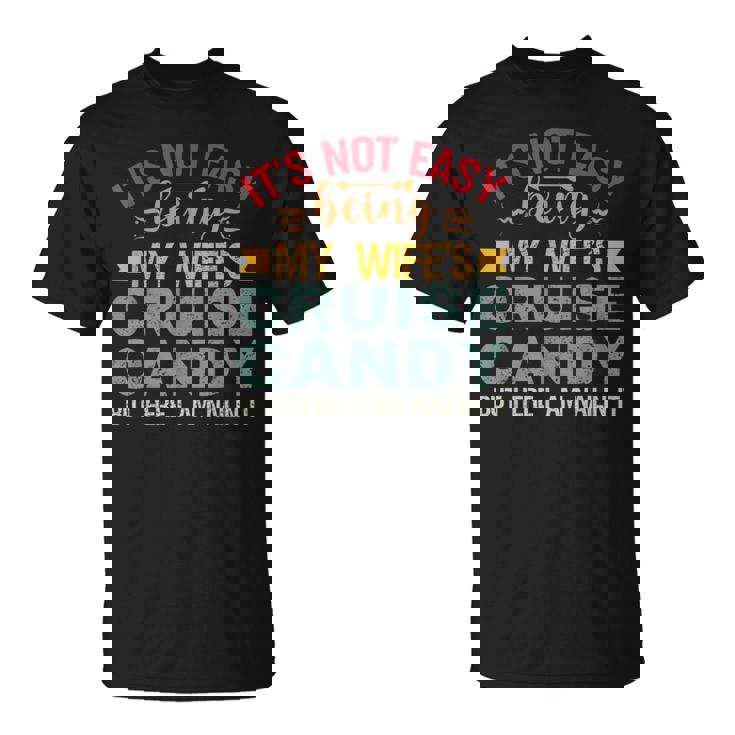 Its Not Easy Being My Wife's Cruise Candy But Here I Am T-Shirt