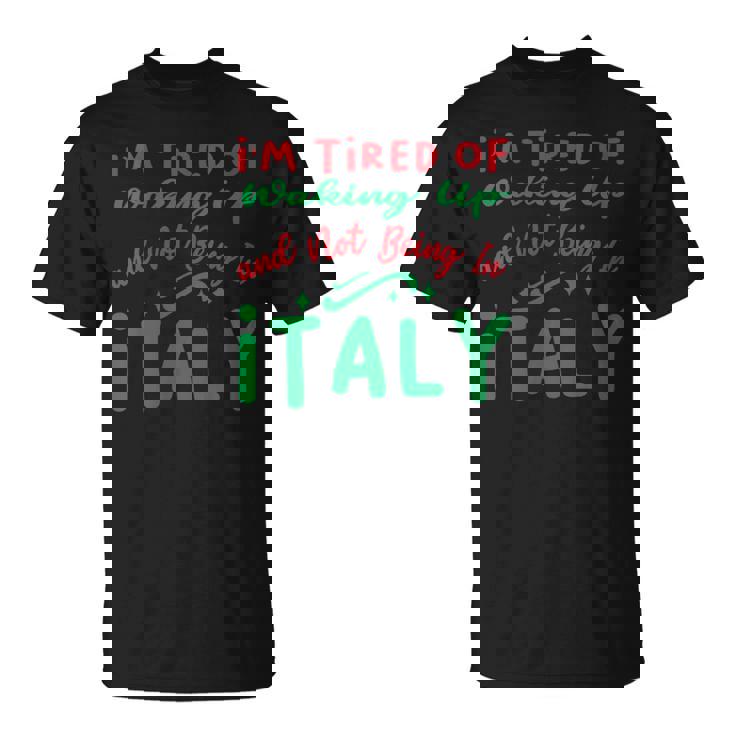 J'en Ai Marre De Me Réveiller Et De Ne Pas Être En Italie T-Shirt