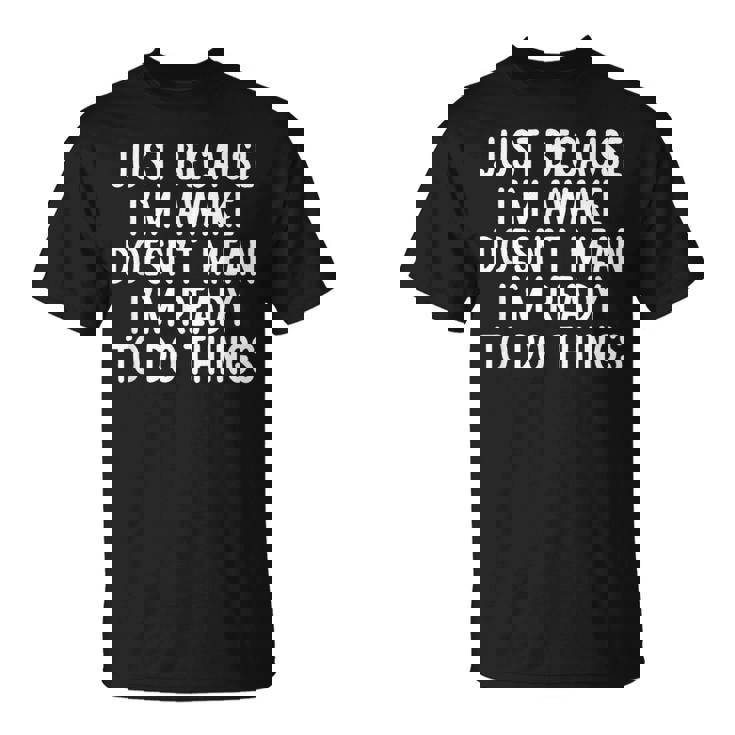 Just Because I'm Awake Saying Ns Girls Boys T-Shirt