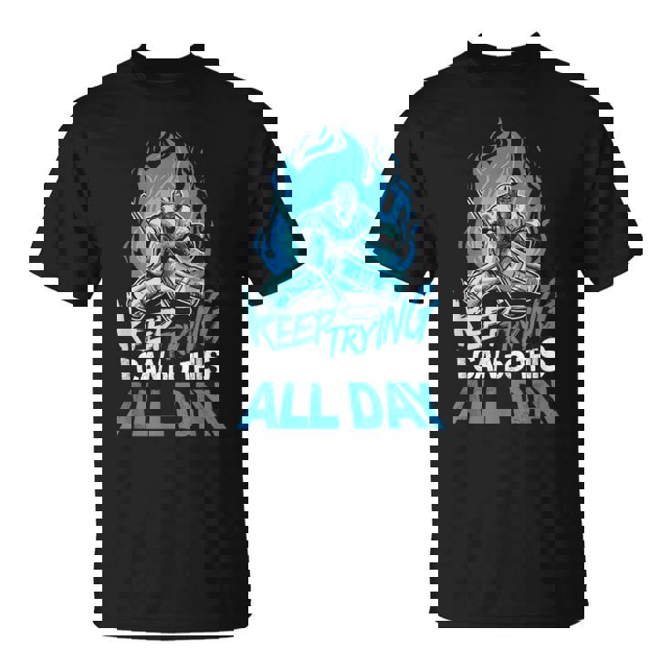 Keep Trying Hockey Sobre Hielo Portero Camiseta unisex