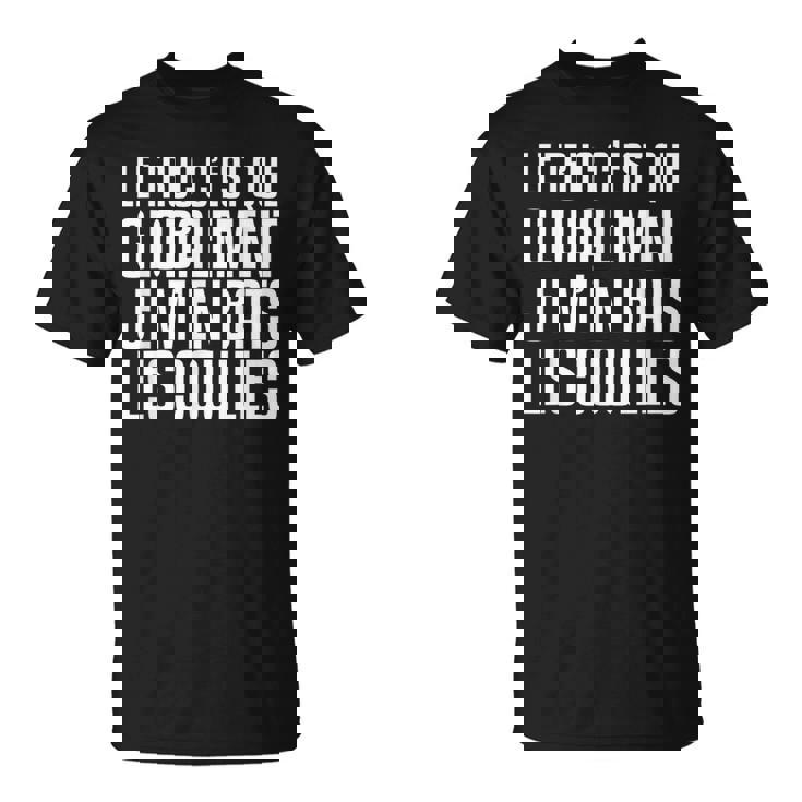Le Truc C'est Que Globalement Je M'en Bat Les Couilles T-Shirt