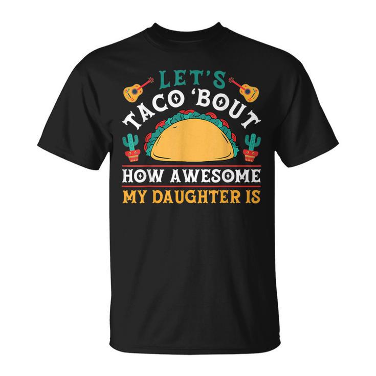 Let's Taco 'Bout How Awesome My Daughter Is Cinco De Mayo T-Shirt
