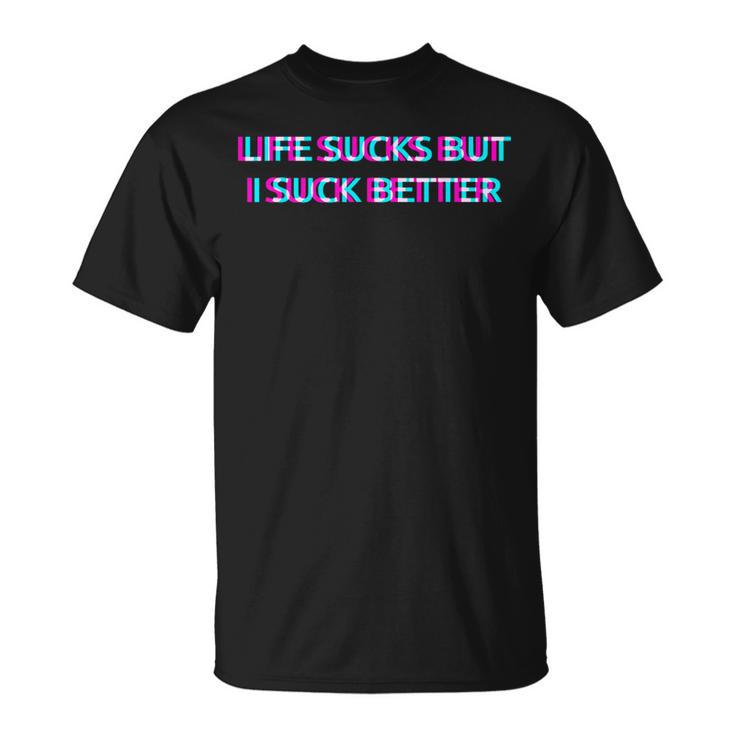 Life Sucks But I Suck Better Meme Must Haves Humor Camiseta unisex