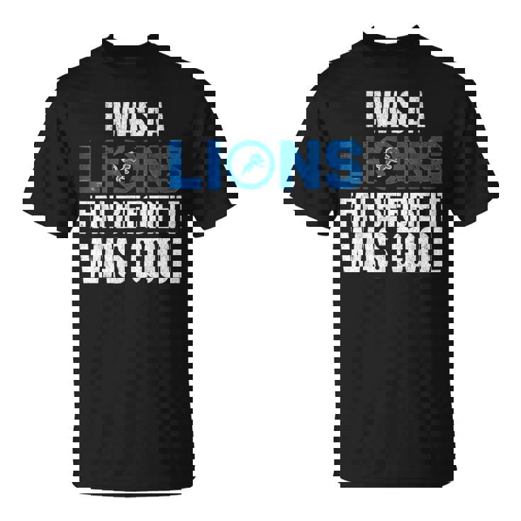 I Was A The Lions Fan Before It Was Cool Lions Lovers T-Shirt