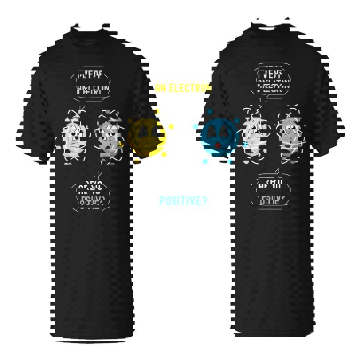 I Lost An Electron Are You Positive Chemistry Blague T-Shirt