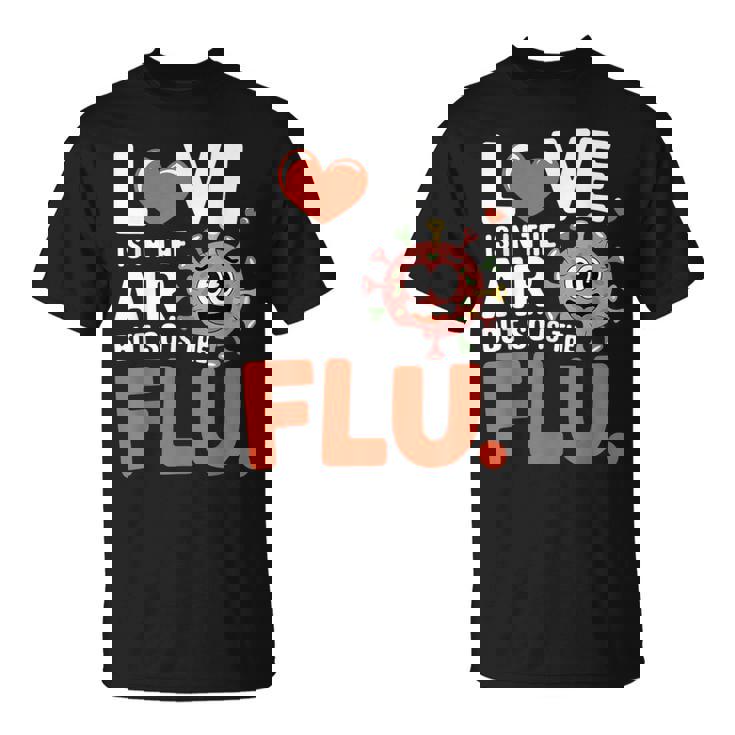 Love Is In The Air But So Is The Flu Valentine T-Shirt