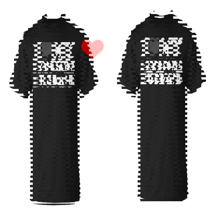 I Love My Handsome Husband I Love My Husband T-Shirt