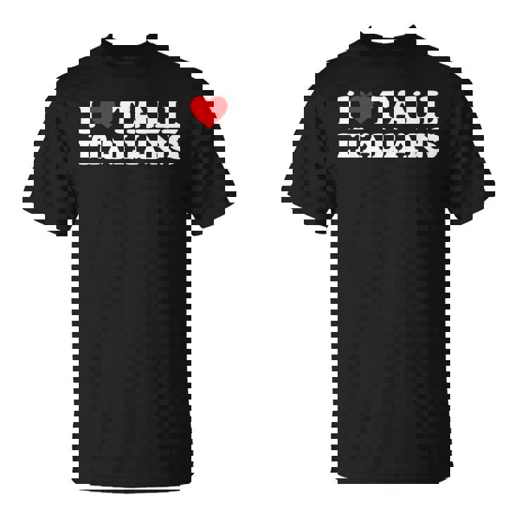I Love Tall Italians Camiseta unisex