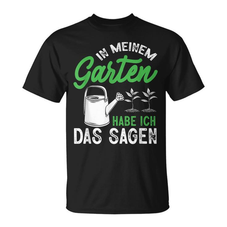 In Meinem Garten Habe Ich Das Sagen Hobbygärtner Gärtner T-Shirt