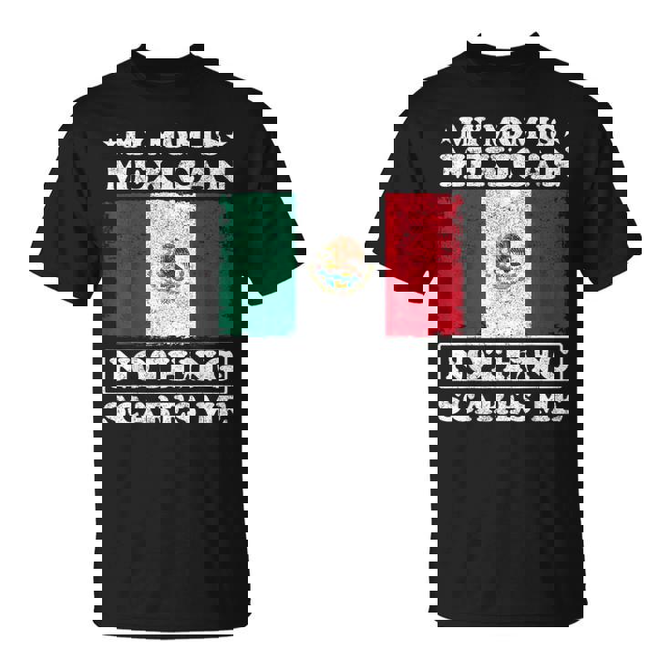 My Mom Is Mexican Nothing Scares Me Mexico Mother's Day T-Shirt