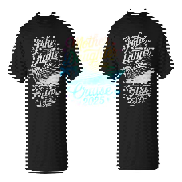 Mother And Daughter Cruise 2025 Mom Daughter Trip 2025 T-Shirt