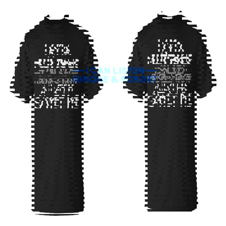 I Am A Multitarea I Can Listen Ignore And Forget Camiseta unisex