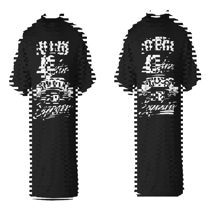 No Tengo 43 Años Tengo 18 Con 25 De Experiencia Cumpleaños Camiseta unisex