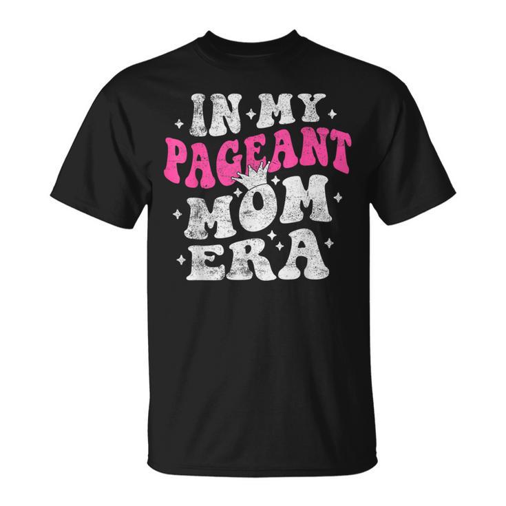 In My Pageant Mom Era Pageant Mom Mother's Day Groovy T-Shirt