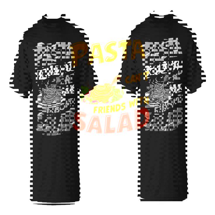Pasta Because You Can’t Make Friends With Salad Pasta Party T-Shirt