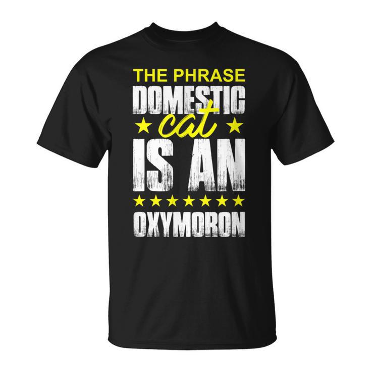 The Phrase Domestic Cat Is An Oxymoron T-Shirt